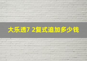 大乐透7 2复式追加多少钱